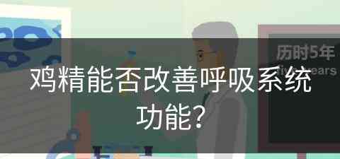 鸡精能否改善呼吸系统功能？(鸡精能否改善呼吸系统功能呢)